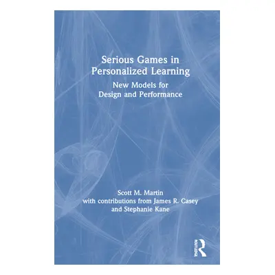 "Serious Games in Personalized Learning: New Models for Design and Performance" - "" ("Martin Sc