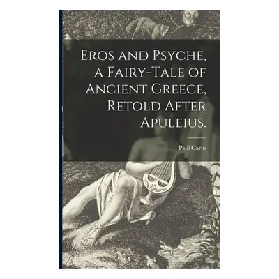 "Eros and Psyche, a Fairy-tale of Ancient Greece, Retold After Apuleius." - "" ("Carus Paul 1852