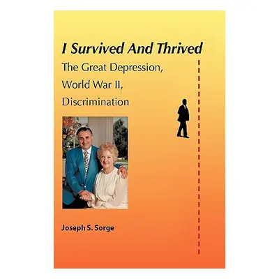 "I Survived and Thrived: The Great Depression, Discrimination, WWII" - "" ("Sorge Joseph")