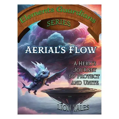 "Aerial's Flow: A Hero's Journey to Protect and Unite" - "" ("Tales Lion")