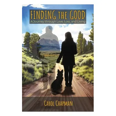 "Finding the Good: A Journey through Love, Loss, and Living" - "" ("Chapman Carol")