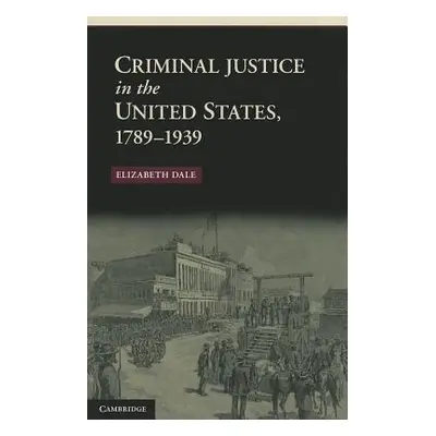 "Criminal Justice in the United States, 1789-1939" - "" ("Dale Elizabeth")