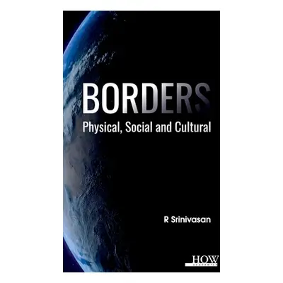 "Borders: Physical, Social and Cultural: Physical, Social and Cultural" - "" ("Srinivasan R.")