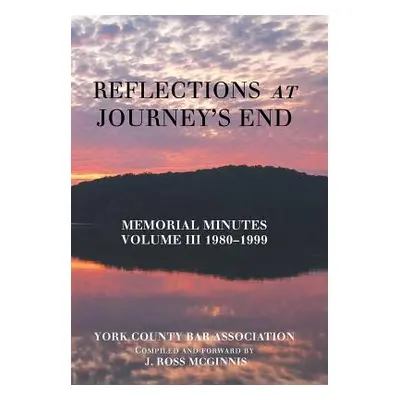 "Reflections at Journey's End: Memorial Minutes Volume Iii 1980-1999" - "" ("York County Bar Ass