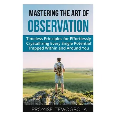 "Mastering the Art of Observation: Timeless Principles for Effortlessly Crystallizing Every Sing