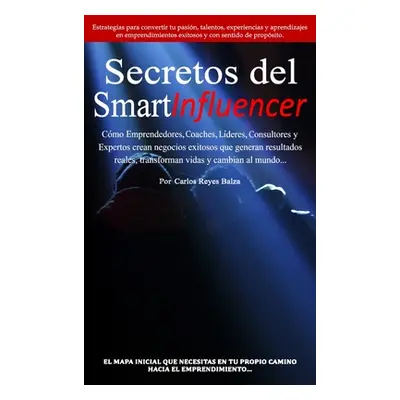 "Secretos del SmartInfluencer: Cmo Emprendedores, Coaches, Lderes, Consultores y Expertos Crean 