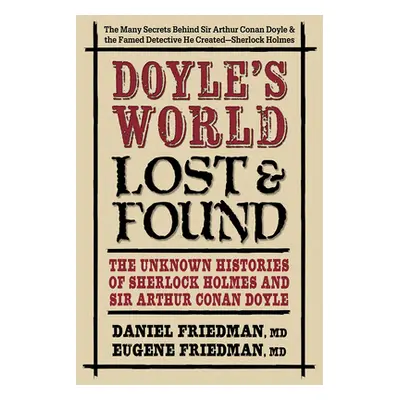 "Doyle's World--Lost & Found: The Unknown Histories of Sherlock Holmes and Sir Arthur Conan Doyl