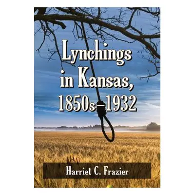 "Lynchings in Kansas, 1850s-1932" - "" ("Frazier Harriet C.")