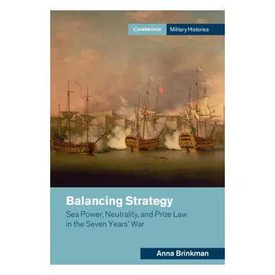 "Balancing Strategy: Sea Power, Neutrality, and Prize Law in the Seven Years' War" - "" ("Brinkm