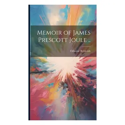 "Memoir of James Prescott Joule .." - "" ("Reynolds Osborne")