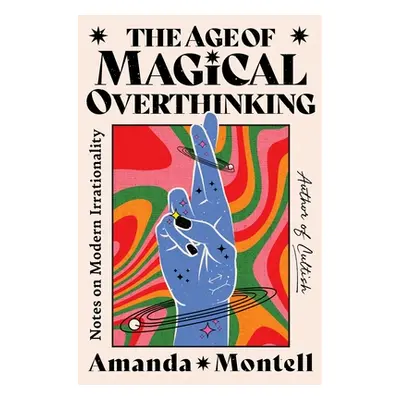 "The Age of Magical Overthinking: Notes on Modern Irrationality" - "" ("Montell Amanda")