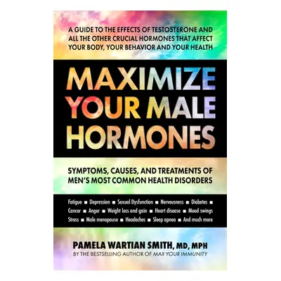 "Maximize Your Male Hormones: Symptoms, Causes, and Treatments of Men's Most Common Health Disor