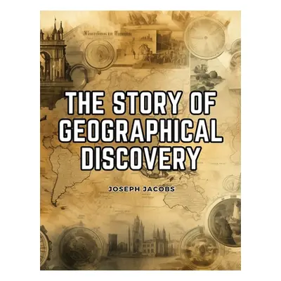 "The Story of Geographical Discovery: How the World Became Known" - "" ("Joseph Jacobs")