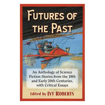 "Futures of the Past: An Anthology of Science Fiction Stories from the 19th and Early 20th Centu