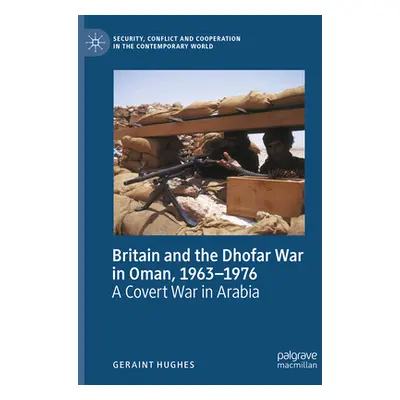 "Britain and the Dhofar War in Oman, 1963-1976: A Covert War in Arabia" - "" ("Hughes Geraint")