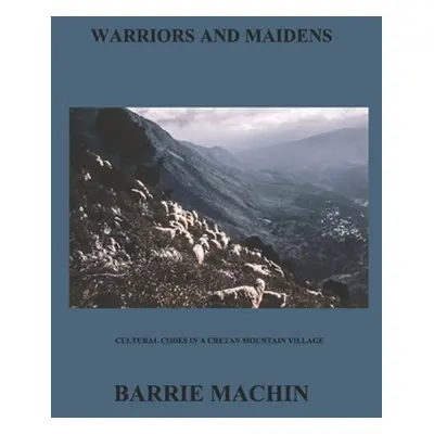 "Warriors And Maidens: Cultural codes in a western Cretan Mountain Village" - "" ("Machin Barrie