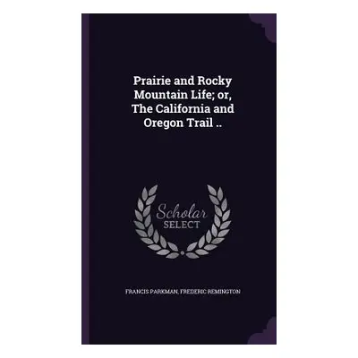 "Prairie and Rocky Mountain Life; or, The California and Oregon Trail .." - "" ("Parkman Francis