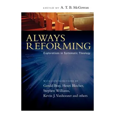 "Always Reforming: Explorations in Systematic Theology" - "" ("McGowan A. T. B.")