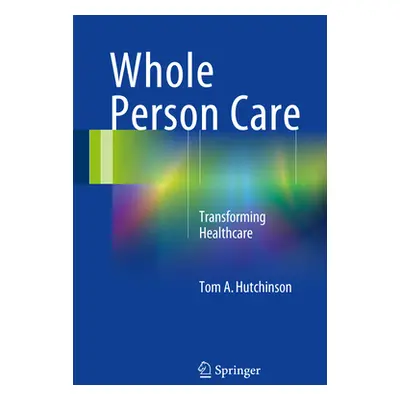 "Whole Person Care: Transforming Healthcare" - "" ("Hutchinson Tom A.")