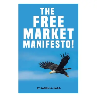 "The Free Market Manifesto!" - "" ("Haqq Kareim A.")