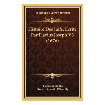 "Histoire Des Juifs, Ecrite Par Flavius Joseph V3 (1676)" - "" ("Josephus Flavius")