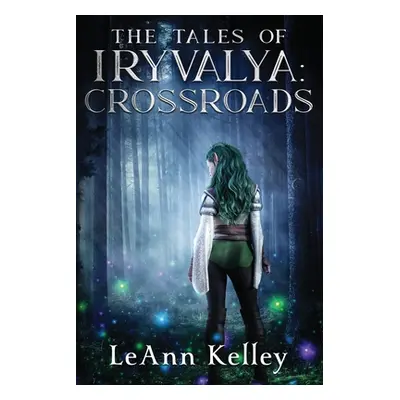 "The Tales of Iryvalya: Crossroads" - "" ("Kelley Leann")