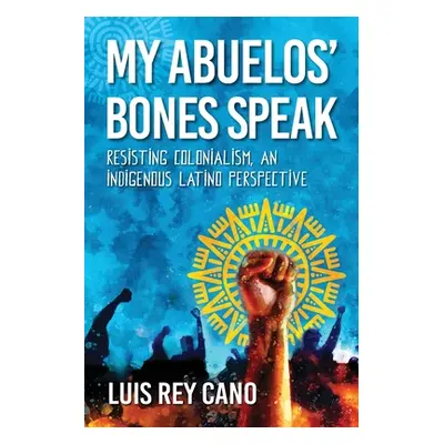 "My Abuelos' Bones Speak: Resisting Colonialism, an Indigenous Latino Perspective" - "" ("Cano L