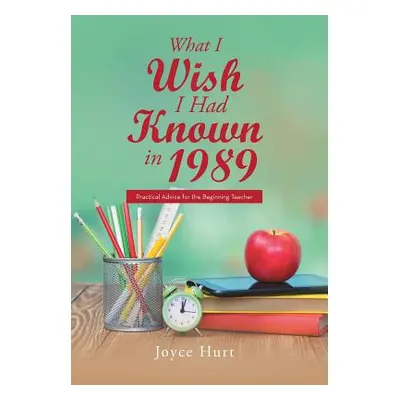 "What I Wish I Had Known in 1989: Practical Advice for the Beginning Teacher" - "" ("Hurt Joyce"