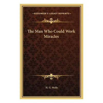 "The Man Who Could Work Miracles" - "" ("Wells H. G.")