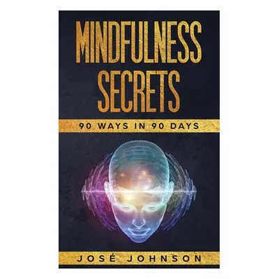 "Mindfulness Secrets: 90 Ways In 90 Days" - "" ("Johnson Jose")