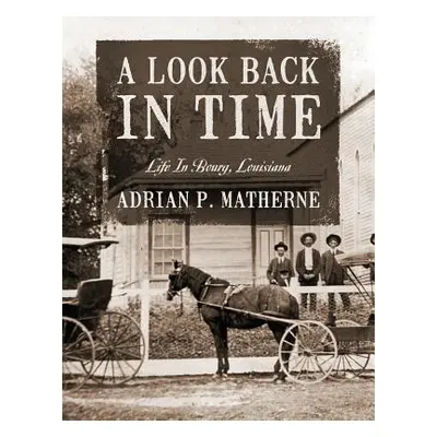 "A Look Back In Time: Life In Bourg, Louisiana" - "" ("Matherne Adrian P.")