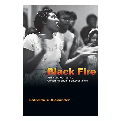 "Black Fire: One Hundred Years of African American Pentecostalism" - "" ("Alexander Estrelda Y."