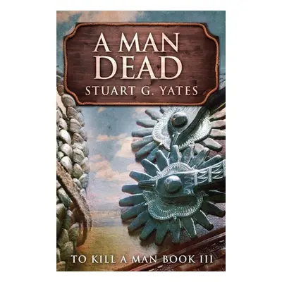 "A Man Dead" - "" ("Yates Stuart G.")