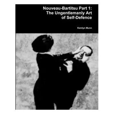 "Nouveau-Bartitsu Part 1: The Ungentlemanly Art of Self-Defence" - "" ("Munn Kemlyn")