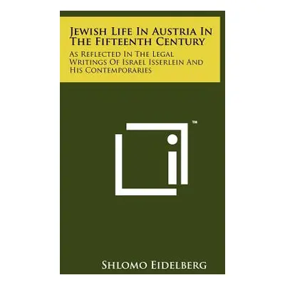 "Jewish Life in Austria in the Fifteenth Century: As Reflected in the Legal Writings of Israel I