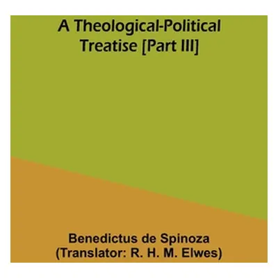 "A Theological-Political Treatise [Part III]" - "" ("Spinoza Benedictus De")