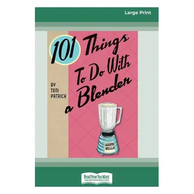 "101 Things to do with a Blender (16pt Large Print Edition)" - "" ("Patrick Toni")