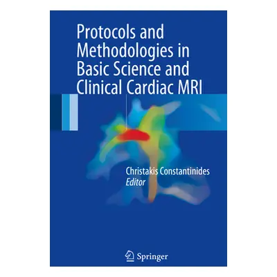 "Protocols and Methodologies in Basic Science and Clinical Cardiac MRI" - "" ("Constantinides Ch