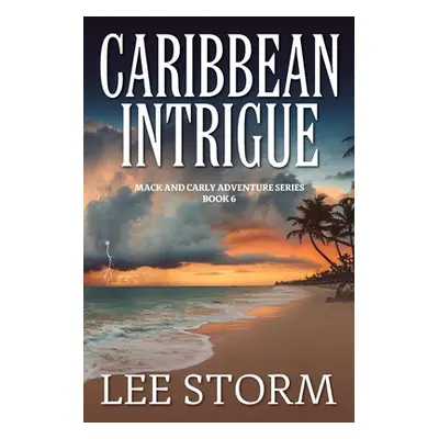 "Caribbean Intrigue: Book 6 - Mack and Carly Adventure Series" - "" ("Storm Lee")