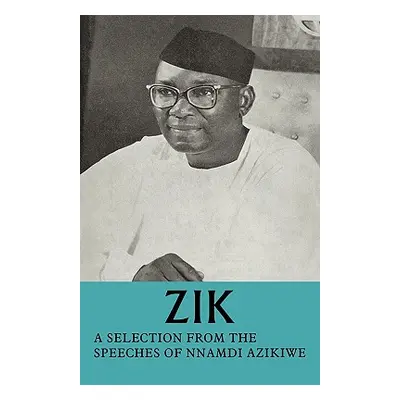 "Zik: A Selection from the Speeches of Nnamdi Azikiwe: Governor-General of the Federation of Nig