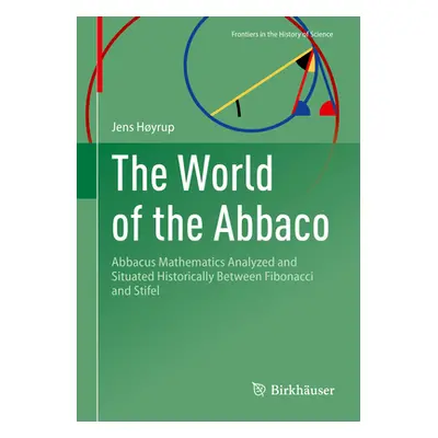 "The World of the Abbaco: Abbacus Mathematics Analyzed and Situated Historically Between Fibonac