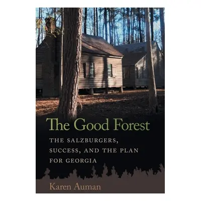 "Good Forest: The Salzburgers, Success, and the Plan for Georgia" - "" ("Auman Karen")