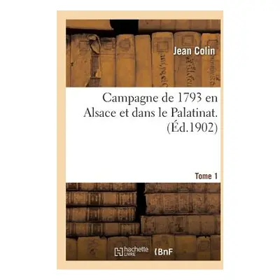 "Campagne de 1793 En Alsace Et Dans Le Palatinat. Tome 1" - "" ("Colin Jean")