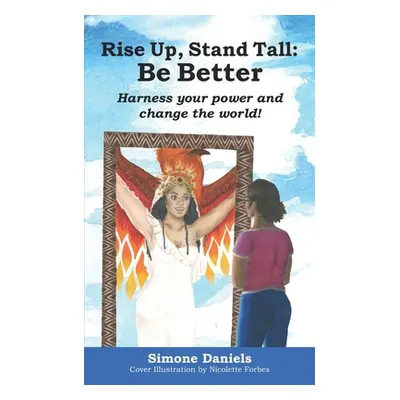 "Rise Up, Stand Tall: Be Better: Harness your power and change the world!" - "" ("Daniels Simone