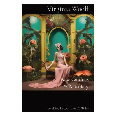 "Kew Gardens & A Society: Level 600 Reader (L+) (CEFR B1)" - "" ("Woolf Virginia")