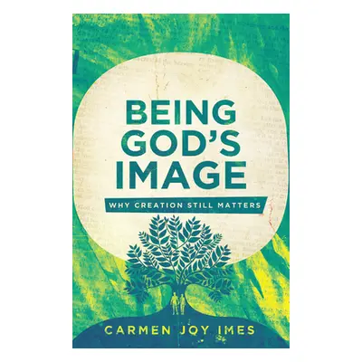 "Being God's Image: Why Creation Still Matters" - "" ("Imes Carmen Joy")