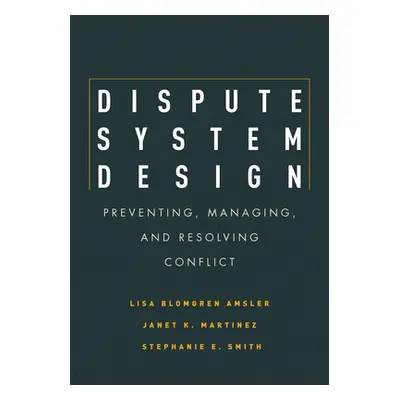 "Dispute System Design: Preventing, Managing, and Resolving Conflict" - "" ("Amsler Lisa Blomgre