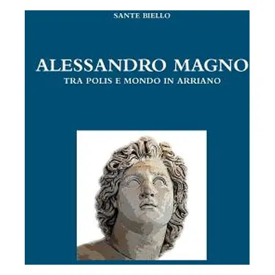 "Alessandro Magno Tra Polis E Mondo in Arriano" - "" ("Biello Sante")