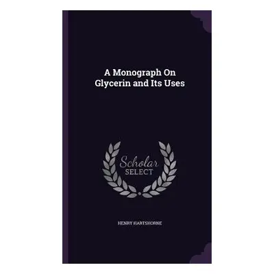 "A Monograph On Glycerin and Its Uses" - "" ("Hartshorne Henry")