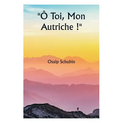 " Toi, Mon Autriche !" - "" ("Schubin Ossip")